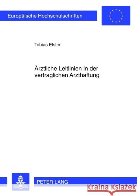 Aerztliche Leitlinien in Der Vertraglichen Arzthaftung: Eine Untersuchung Materiell-Rechtlicher Und Prozessualer Aspekte Unter Besonderer Beruecksicht Elster, Tobias 9783631633571 Lang, Peter, Gmbh, Internationaler Verlag Der