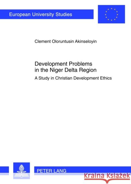 Development Problems in the Niger Delta Region: A Study in Christian Development Ethics Akinseloyin, Clement 9783631633649 Lang, Peter, Gmbh, Internationaler Verlag Der