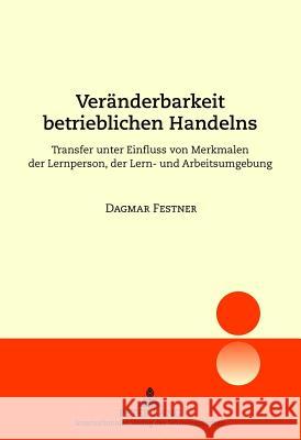 Veraenderbarkeit Betrieblichen Handelns: Transfer Unter Einfluss Von Merkmalen Der Lernperson, Der Lern- Und Arbeitsumgebung Festner, Dagmar 9783631633687 Lang, Peter, Gmbh, Internationaler Verlag Der