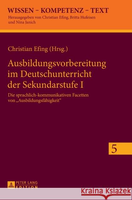 Ausbildungsvorbereitung Im Deutschunterricht Der Sekundarstufe I: Die Sprachlich-Kommunikativen Facetten Von «Ausbildungsfaehigkeit» Efing, Christian 9783631633878