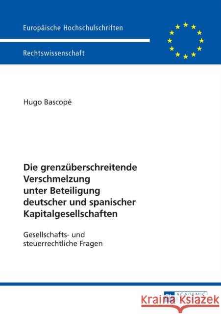 Die Grenzueberschreitende Verschmelzung Unter Beteiligung Deutscher Und Spanischer Kapitalgesellschaften: Gesellschafts- Und Steuerrechtliche Fragen Bascopé, Hugo 9783631633977 Lang, Peter, Gmbh, Internationaler Verlag Der