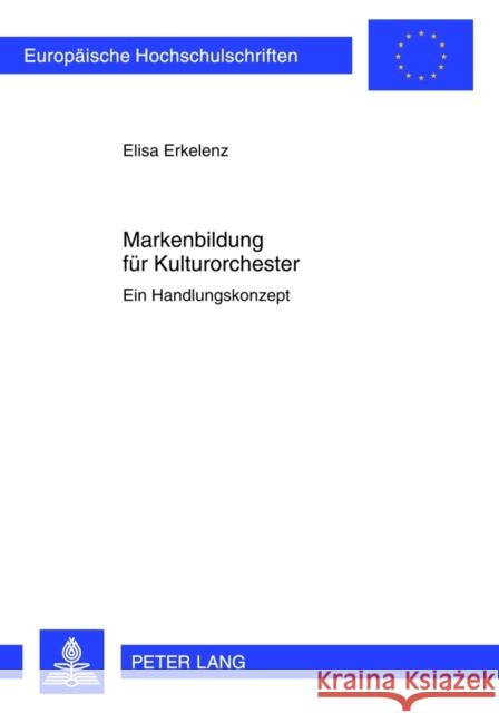 Markenbildung Fuer Kulturorchester: Ein Handlungskonzept Erkelenz, Elisa 9783631634097 Lang, Peter, Gmbh, Internationaler Verlag Der