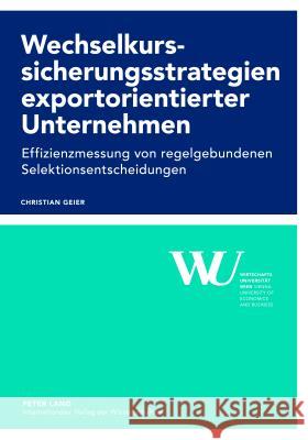 Wechselkurssicherungsstrategien Exportorientierter Unternehmen: Effizienzmessung Von Regelgebundenen Selektionsentscheidungen Wirtschaftsuniversität Wien 9783631634110