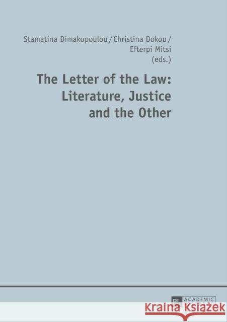 The Letter of the Law: Literature, Justice and the Other Stamatina Dimakopoulou Christina Dokou Efterpi Mitsi 9783631634332 Peter Lang Publishing