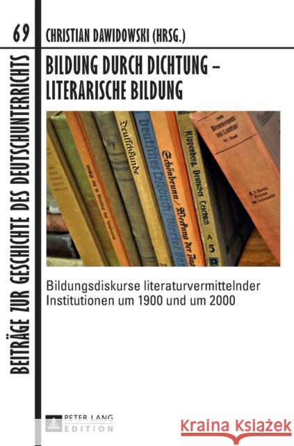 Bildung Durch Dichtung - Literarische Bildung: Bildungsdiskurse Literaturvermittelnder Institutionen Um 1900 Und Um 2000 Dawidowski, Christian 9783631634547 Peter Lang Gmbh, Internationaler Verlag Der W