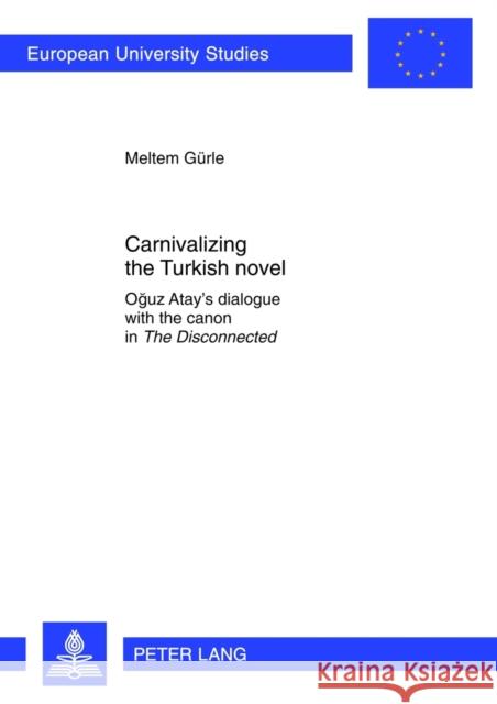 Carnivalizing the Turkish Novel: Oğuz Atay's Dialogue with the Canon in the Disconnected Gürle, Meltem 9783631634592