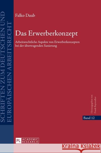 Das Erwerberkonzept: Arbeitsrechtliche Aspekte Von Erwerberkonzepten Bei Der Uebertragenden Sanierung Bayreuther, Frank 9783631634721 Peter Lang Gmbh, Internationaler Verlag Der W