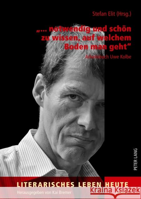 «... Notwendig Und Schoen Zu Wissen, Auf Welchem Boden Man Geht»: Arbeitsbuch Uwe Kolbe Bremer, Kai 9783631634998 Lang, Peter, Gmbh, Internationaler Verlag Der