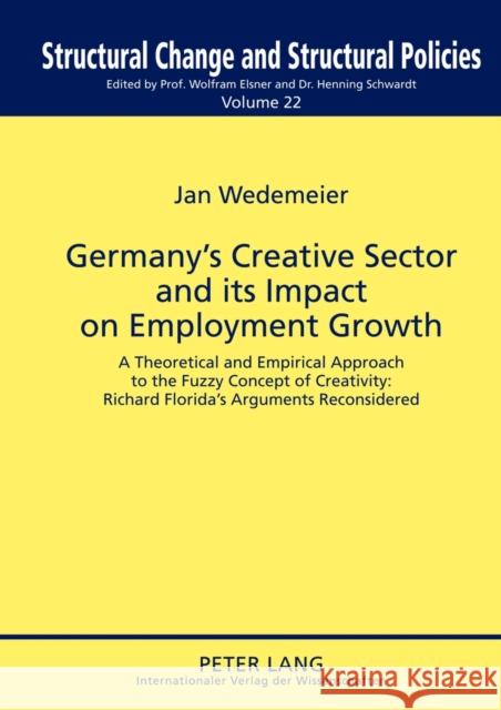 Germany's Creative Sector and Its Impact on Employment Growth: A Theoretical and Empirical Approach to the Fuzzy Concept of Creativity: Richard Florid Elsner, Wolfram 9783631635827
