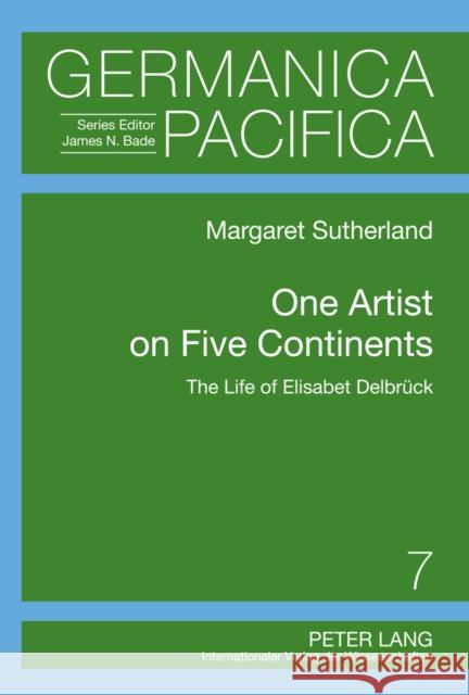 One Artist on Five Continents: The Life of Elisabet Delbrueck Bade, James 9783631636077