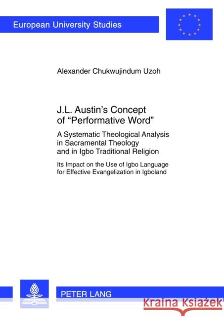 J.L. Austin's Concept of «Performative Word»: A Systematic Theological Analysis in Sacramental Theology and in Igbo Traditional Religion- Its Impact o Uzoh, Alexander Chukwujindum 9783631636084 Lang, Peter, Gmbh, Internationaler Verlag Der