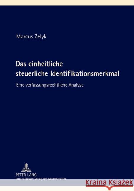 Das Einheitliche Steuerliche Identifikationsmerkmal: Eine Verfassungsrechtliche Analyse Zelyk, Marcus 9783631636374 Lang, Peter, Gmbh, Internationaler Verlag Der