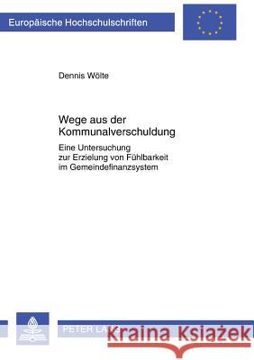 Wege Aus Der Kommunalverschuldung: Eine Untersuchung Zur Erzielung Von Fuehlbarkeit Im Gemeindefinanzsystem Sander, Dennis 9783631636404 Lang, Peter, Gmbh, Internationaler Verlag Der