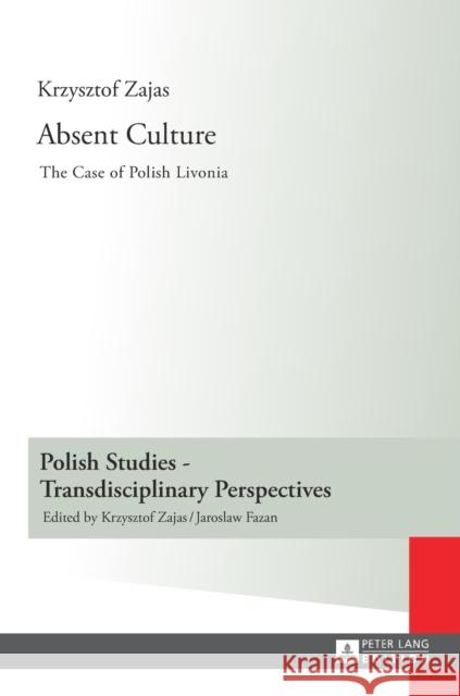 Absent Culture: The Case of Polish Livonia Zajas, Krzysztof 9783631636466 Peter Lang GmbH