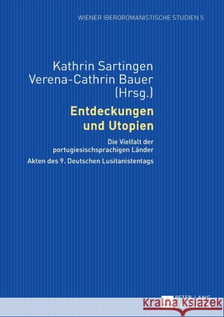 Entdeckungen Und Utopien: Die Vielfalt Der Portugiesischsprachigen Laender- Akten Des 9. Deutschen Lusitanistentags Sartingen, Kathrin 9783631636534 Peter Lang Gmbh, Internationaler Verlag Der W