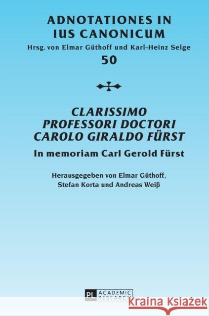 «Clarissimo Professori Doctori Carolo Giraldo Fuerst»: In Memoriam Carl Gerold Fuerst- Selge, Karl-Heinz 9783631636572
