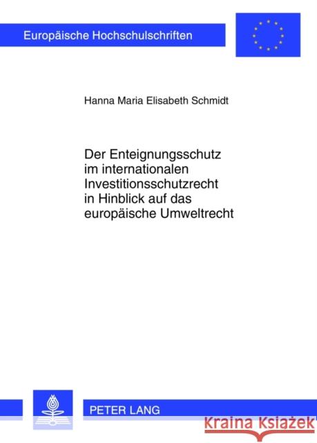 Der Enteignungsschutz Im Internationalen Investitionsschutzrecht in Hinblick Auf Das Europaeische Umweltrecht Schmidt, Hanna 9783631637456 Lang, Peter, Gmbh, Internationaler Verlag Der