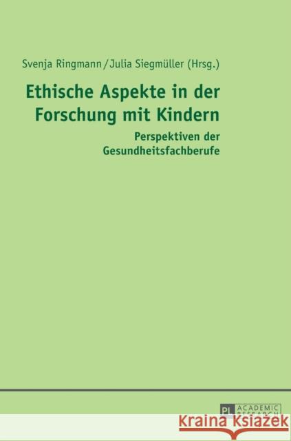 Ethische Aspekte in Der Forschung Mit Kindern: Perspektiven Der Gesundheitsfachberufe Ringmann, Svenja 9783631637487 Peter Lang Gmbh, Internationaler Verlag Der W