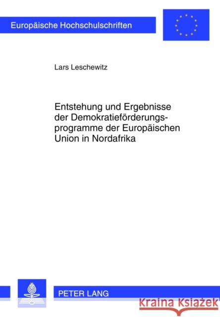 Entstehung Und Ergebnisse Der Demokratiefoerderungsprogramme Der Europaeischen Union in Nordafrika Leschewitz, Lars 9783631637609 Peter Lang Gmbh, Internationaler Verlag Der W