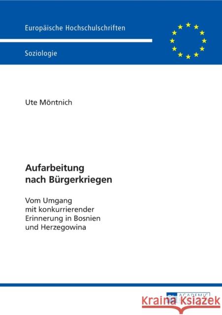Aufarbeitung Nach Buergerkriegen: Vom Umgang Mit Konkurrierender Erinnerung in Bosnien Und Herzegowina Möntnich, Ute 9783631637913 Peter Lang Gmbh, Internationaler Verlag Der W