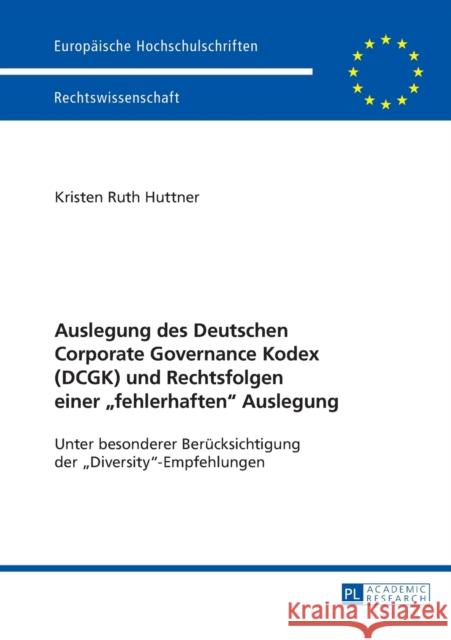 Auslegung Des Deutschen Corporate Governance Kodex (Dcgk) Und Rechtsfolgen Einer «Fehlerhaften» Auslegung: Unter Besonderer Beruecksichtigung Der «Div Huttner, Kristen 9783631638200 Peter Lang Gmbh, Internationaler Verlag Der W