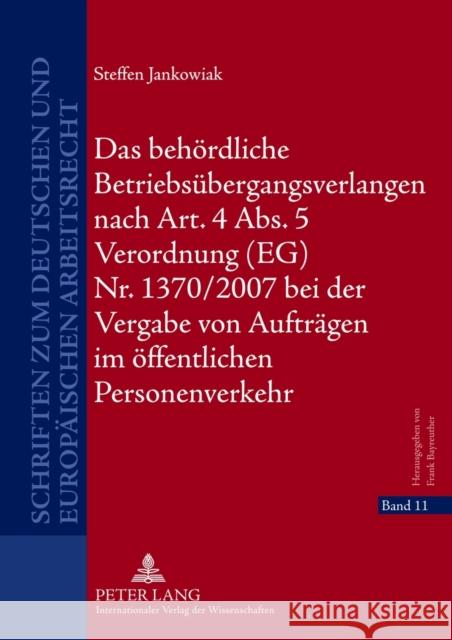 Das Behoerdliche Betriebsuebergangsverlangen Nach Art. 4 Abs. 5 Verordnung (Eg) Nr. 1370/2007 Bei Der Vergabe Von Auftraegen Im Oeffentlichen Personen Bayreuther, Frank 9783631638316 Lang, Peter, Gmbh, Internationaler Verlag Der