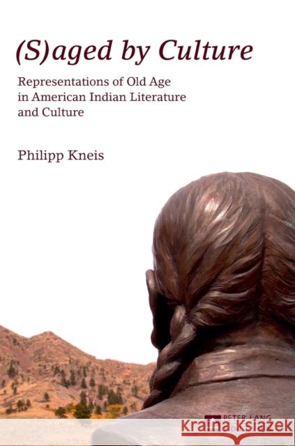 (S)Aged by Culture: Representations of Old Age in American Indian Literature and Culture Kneis, Philipp 9783631638538 Peter Lang Publishing