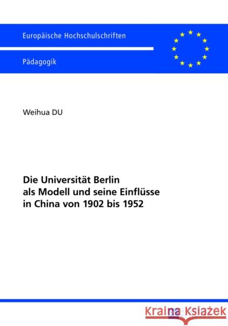 Die Universitaet Berlin ALS Modell Und Seine Einfluesse in China Von 1902 Bis 1952 Du, Weihua 9783631638644