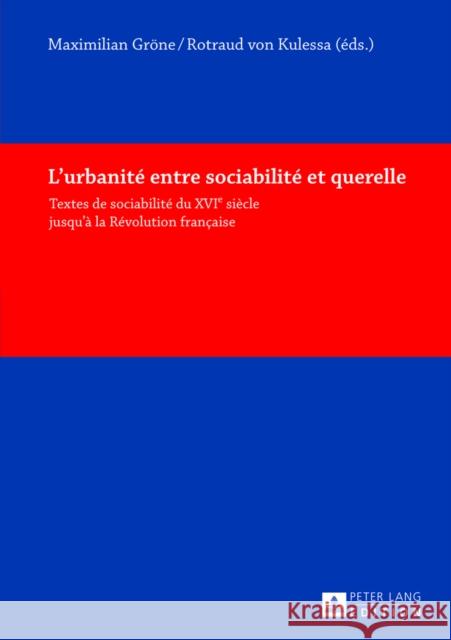 L'Urbanité Entre Sociabilité Et Querelle: Textes de Sociabilité Du XVI E Siècle Jusqu'à La Révolution Française Gröne, Maximilian 9783631638750