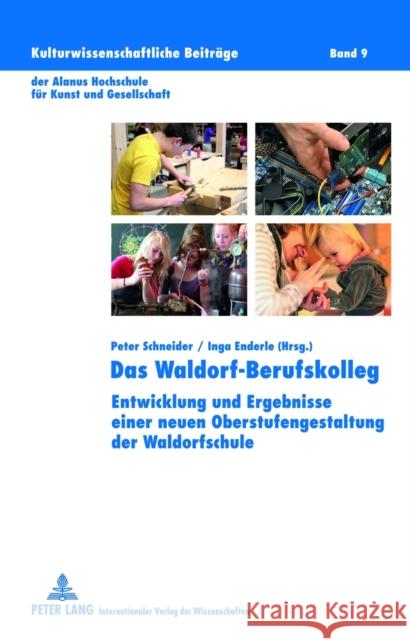 Das Waldorf-Berufskolleg: Entwicklung Und Ergebnisse Einer Neuen Oberstufengestaltung Der Waldorfschule Schneider, Peter 9783631638903