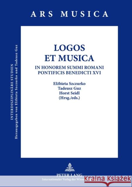 Logos Et Musica: In Honorem Summi Romani Pontificis Benedicti XVI Szczurko, Elzbieta 9783631638941 Lang, Peter, Gmbh, Internationaler Verlag Der