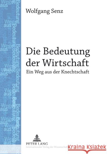 Die Bedeutung Der Wirtschaft: Ein Weg Aus Der Knechtschaft Senz, Wolfgang 9783631639054 Lang, Peter, Gmbh, Internationaler Verlag Der