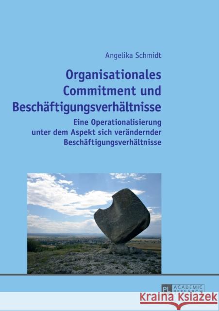 Organisationales Commitment Und Beschaeftigungsverhaeltnisse: Eine Operationalisierung Unter Dem Aspekt Sich Veraendernder Beschaeftigungsverhaeltniss Schmidt, Angelika 9783631639375