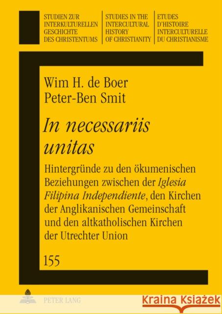 In necessariis unitas; Hintergründe zu den ökumenischen Beziehungen zwischen der Iglesia Filipina Independiente, den Kirchen der Anglikanischen Gemein Boer, Wim De 9783631639665 Peter Lang Gmbh, Internationaler Verlag Der W