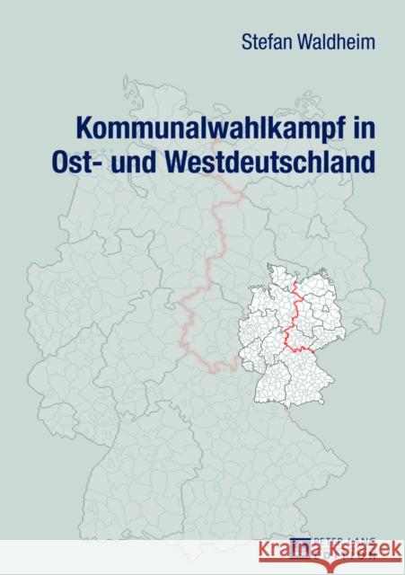 Kommunalwahlkampf in Ost- Und Westdeutschland: Oberbuergermeister- Und Landratswahlkaempfe Im Ost-West-Vergleich Waldheim, Stefan 9783631639856 Peter Lang Gmbh, Internationaler Verlag Der W