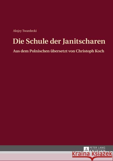 Die Schule Der Janitscharen: Aus Dem Polnischen Uebersetzt Von Christoph Koch Twardecki, Alojzy 9783631639924 Peter Lang Gmbh, Internationaler Verlag Der W