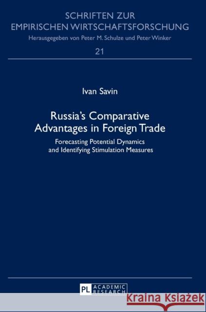 Russia's Comparative Advantages in Foreign Trade; Forecasting Potential Dynamics and Identifying Stimulation Measures Savin, Ivan 9783631639931 Peter Lang GmbH