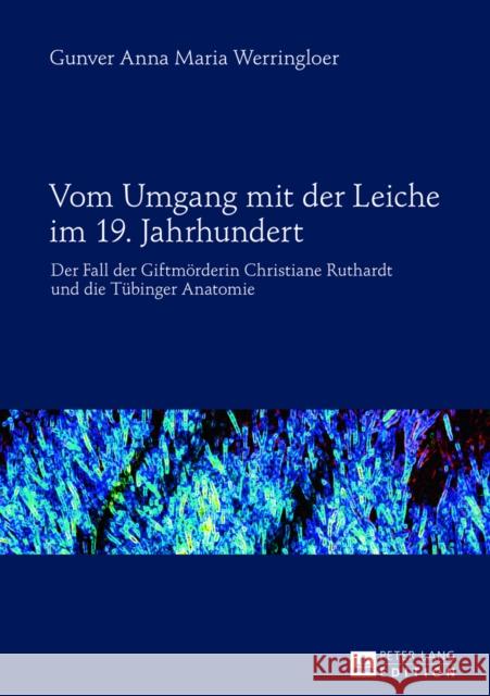 Vom Umgang Mit Der Leiche Im 19. Jahrhundert: Der Fall Der Giftmoerderin Christiane Ruthardt Und Die Tuebinger Anatomie Werringloer, Gunver 9783631639986 Peter Lang Gmbh, Internationaler Verlag Der W