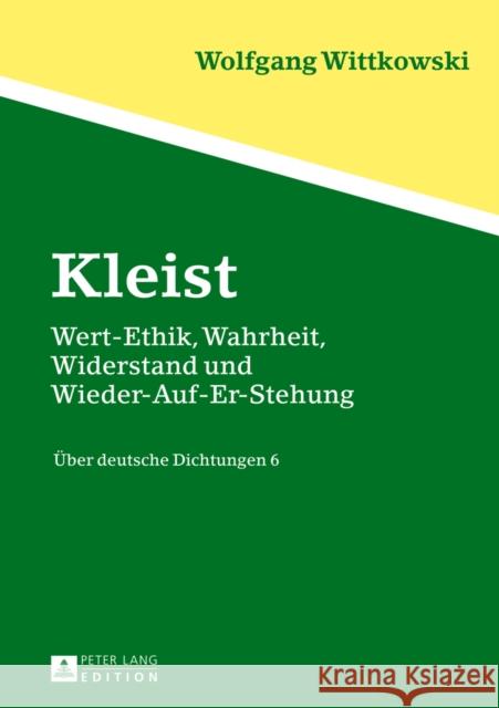 Kleist; Wert-Ethik, Wahrheit, Widerstand und Wieder-Auf-Er-Stehung- Über deutsche Dichtungen 6 Wittkowski, Wolfgang 9783631640036 Peter Lang Gmbh, Internationaler Verlag Der W