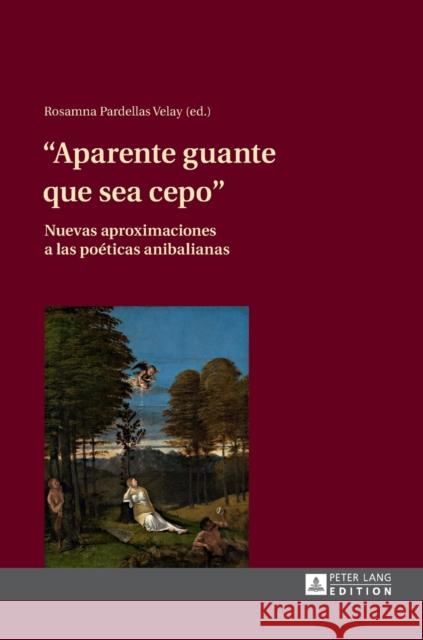 «Aparente Guante Que Sea Cepo»: Nuevas Aproximaciones a Las Poéticas Anibalianas Pardellas Velay, Rosamna 9783631640340
