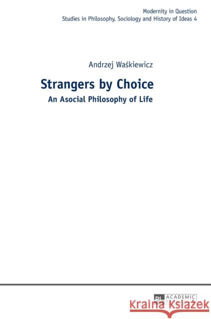 Strangers by Choice: An Asocial Philosophy of Life.- Translated by Tul'si Bhambry and Agnieszka Waśkiewicz. Editorial Work by Tul'si B Kowalska, Malgorzata 9783631640401