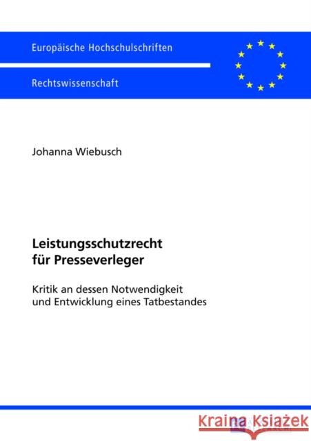 Leistungsschutzrecht Fuer Presseverleger: Kritik an Dessen Notwendigkeit Und Entwicklung Eines Tatbestandes Wiebusch, Johanna 9783631640463 Peter Lang Gmbh, Internationaler Verlag Der W