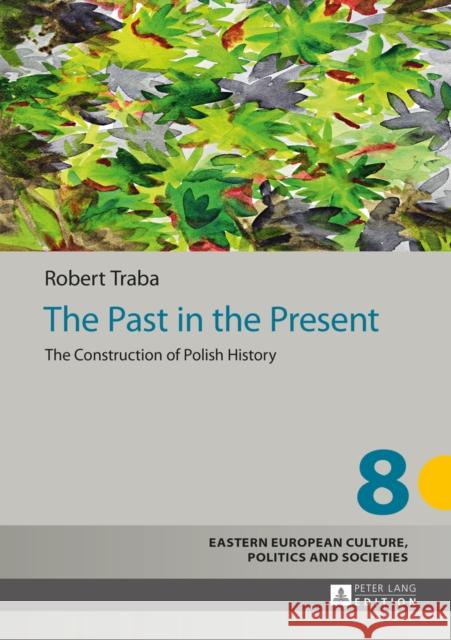 The Past in the Present: The Construction of Polish History Grudzinska-Gross, Irena 9783631640470