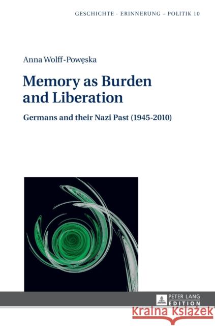 Memory as Burden and Liberation: Germans and Their Nazi Past (1945-2010) Forecki, Piotr 9783631640517