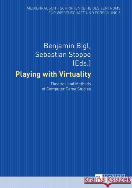Playing with Virtuality: Theories and Methods of Computer Game Studies Bigl, Benjamin 9783631640609 Peter Lang Publishing