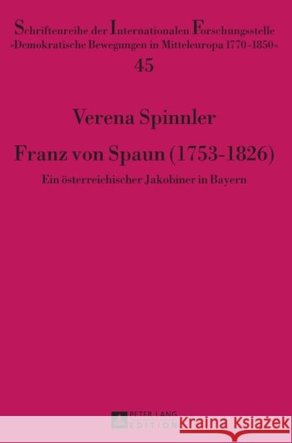 Franz Von Spaun (1753-1826): Ein Oesterreichischer Jakobiner in Bayern Reinalter, Helmut 9783631640760