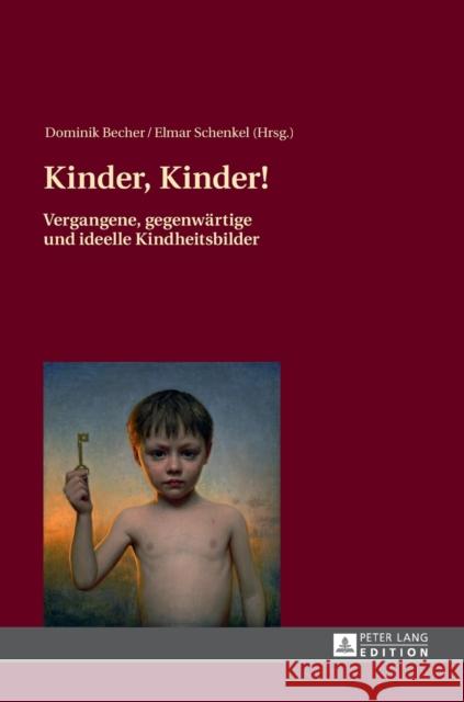 Kinder, Kinder!: Vergangene, Gegenwaertige Und Ideelle Kindheitsbilder Becher, Dominik 9783631640807