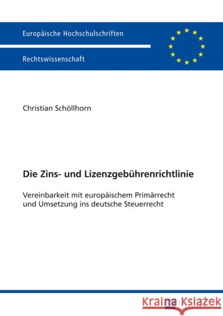 Die Zins- Und Lizenzgebuehrenrichtlinie: Vereinbarkeit Mit Europaeischem Primaerrecht Und Umsetzung Ins Deutsche Steuerrecht Schöllhorn, Christian 9783631641026 Peter Lang Gmbh, Internationaler Verlag Der W