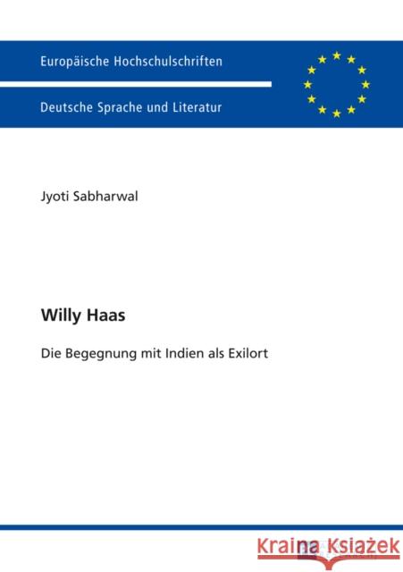 Willy Haas: Die Begegnung Mit Indien ALS Exilort Sabharwal, Jyoti 9783631641071 Peter Lang Gmbh, Internationaler Verlag Der W