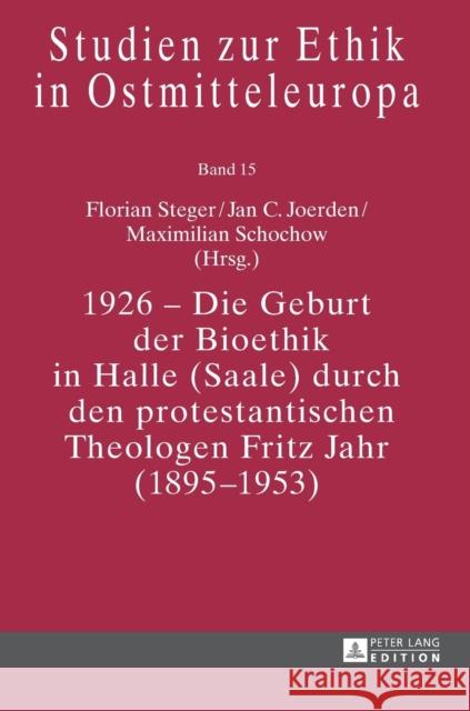 1926 - Die Geburt der Bioethik in Halle (Saale) durch den protestantischen Theologen Fritz Jahr (1895-1953) Florian Steger Jan C. Joerden Maximilian Schochow 9783631641101 Peter Lang Gmbh, Internationaler Verlag Der W